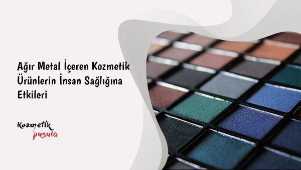 Ağır Metal İçeren Kozmetik Ürünlerin İnsan Sağlığına Etkileri